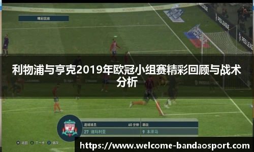 利物浦与亨克2019年欧冠小组赛精彩回顾与战术分析