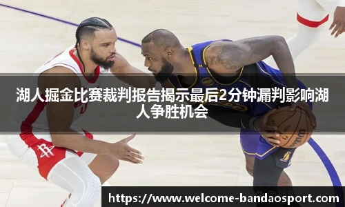 湖人掘金比赛裁判报告揭示最后2分钟漏判影响湖人争胜机会